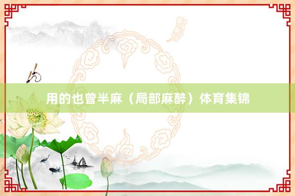 用的也曾半麻（局部麻醉）体育集锦