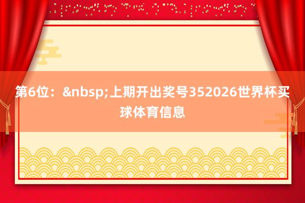第6位：&nbsp;上期开出奖号352026世界杯买球体育信息