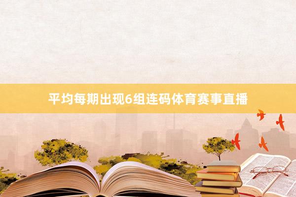 平均每期出现6组连码体育赛事直播