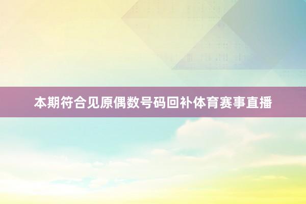 本期符合见原偶数号码回补体育赛事直播