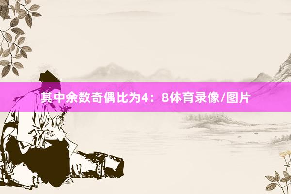 其中余数奇偶比为4：8体育录像/图片