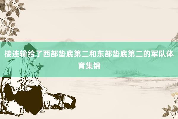 接连输给了西部垫底第二和东部垫底第二的军队体育集锦