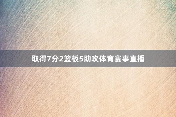 取得7分2篮板5助攻体育赛事直播