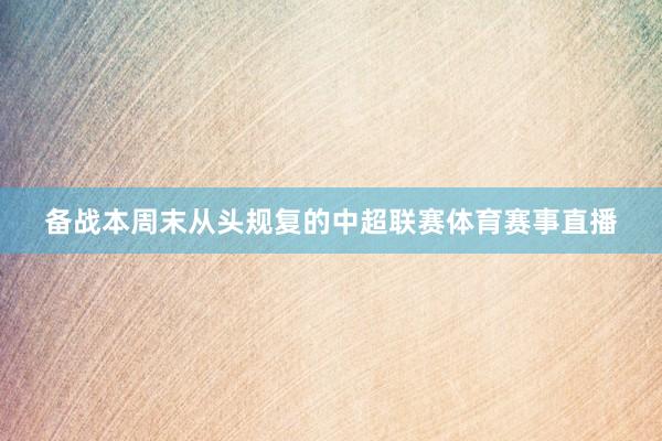 备战本周末从头规复的中超联赛体育赛事直播