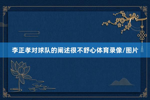 李正孝对球队的阐述很不舒心体育录像/图片