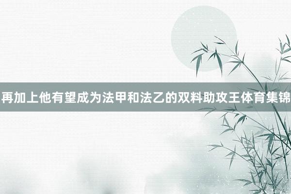 再加上他有望成为法甲和法乙的双料助攻王体育集锦