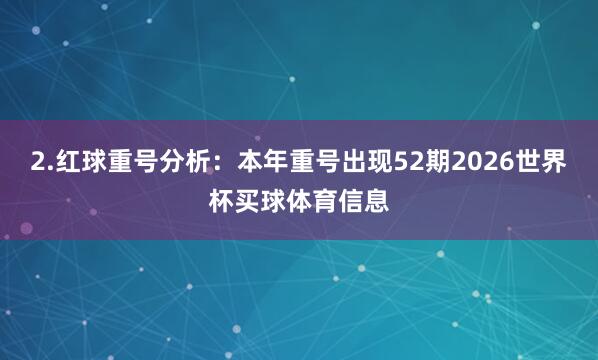 2.红球重号分析：本年重号出现52期2026世界杯买球体育信息