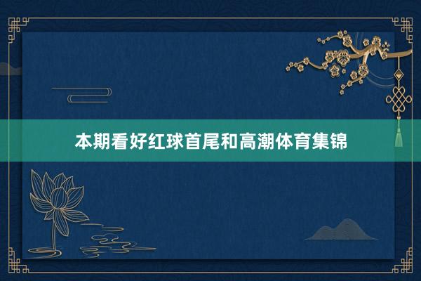 本期看好红球首尾和高潮体育集锦