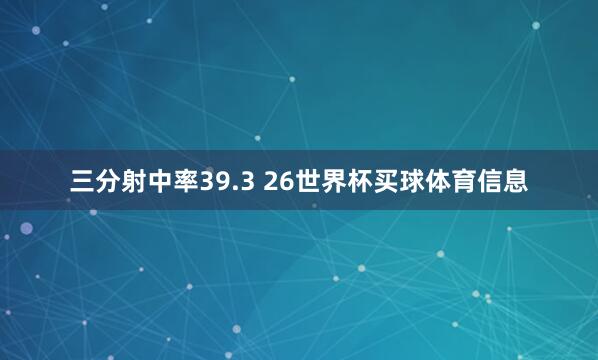 三分射中率39.3 26世界杯买球体育信息