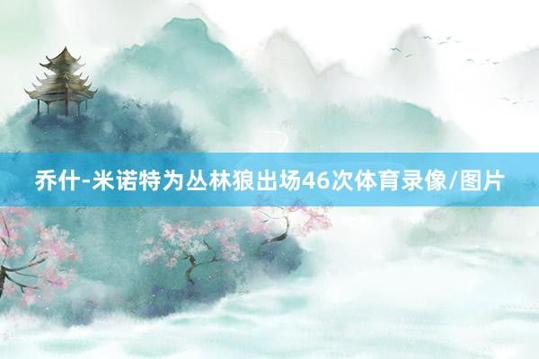 乔什-米诺特为丛林狼出场46次体育录像/图片
