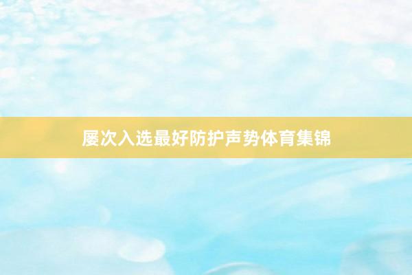 屡次入选最好防护声势体育集锦