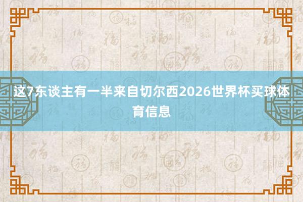 这7东谈主有一半来自切尔西2026世界杯买球体育信息