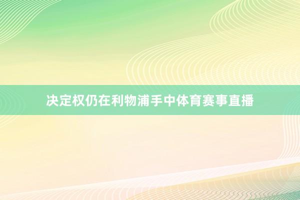 决定权仍在利物浦手中体育赛事直播