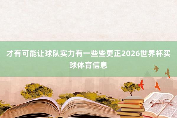 才有可能让球队实力有一些些更正2026世界杯买球体育信息