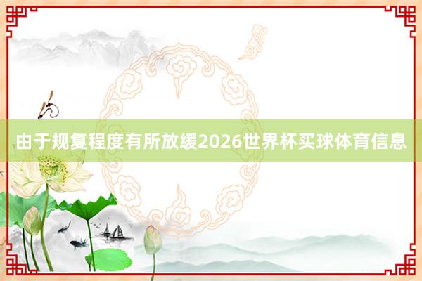 由于规复程度有所放缓2026世界杯买球体育信息