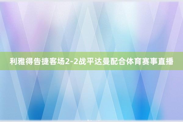 利雅得告捷客场2-2战平达曼配合体育赛事直播