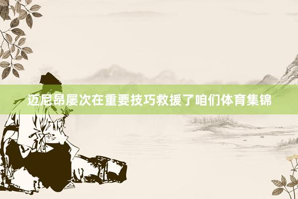 迈尼昂屡次在重要技巧救援了咱们体育集锦