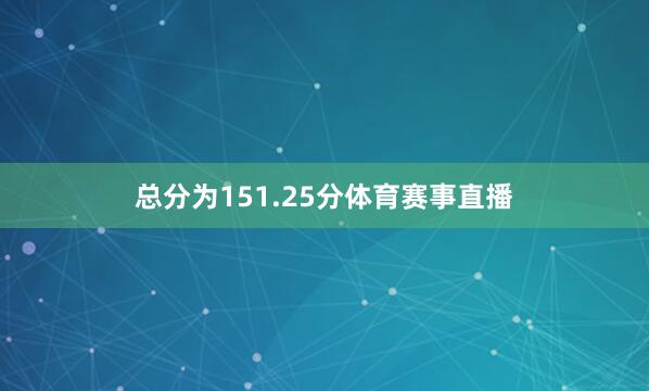 总分为151.25分体育赛事直播