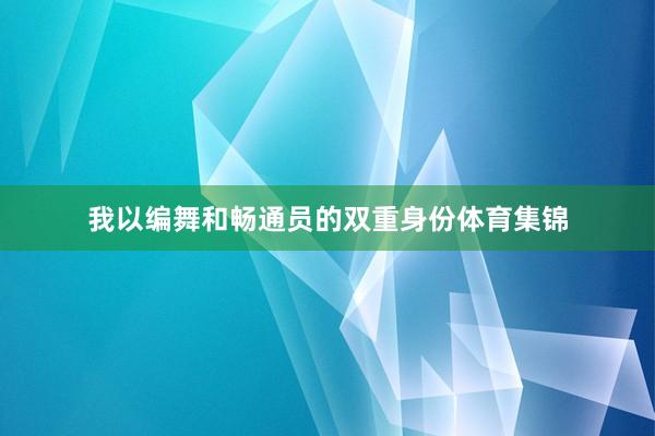 我以编舞和畅通员的双重身份体育集锦