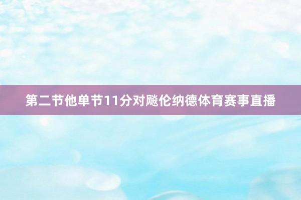 第二节他单节11分对飚伦纳德体育赛事直播