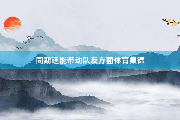 同期还能带动队友方面体育集锦