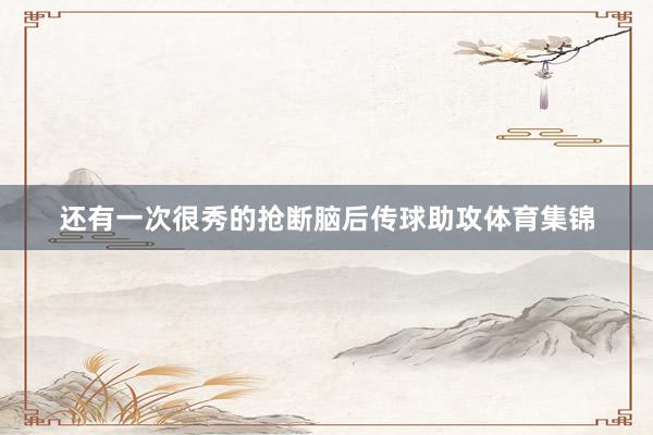 还有一次很秀的抢断脑后传球助攻体育集锦
