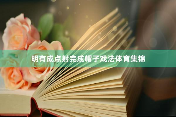 明有成点射完成帽子戏法体育集锦