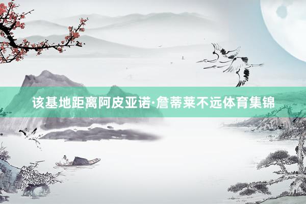 该基地距离阿皮亚诺·詹蒂莱不远体育集锦