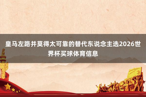 皇马左路并莫得太可靠的替代东说念主选2026世界杯买球体育信息