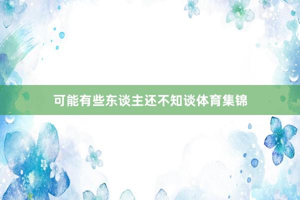 可能有些东谈主还不知谈体育集锦