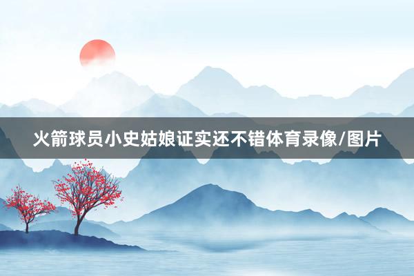 火箭球员小史姑娘证实还不错体育录像/图片