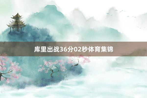 库里出战36分02秒体育集锦